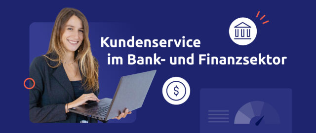 Die neuen Herausforderungen des Kundenservice im Bank- und Finanzsektor