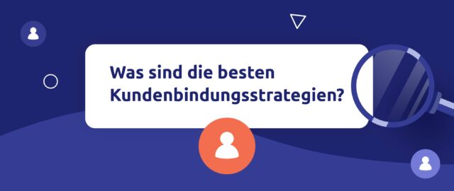 Übersicht über 10 effektive Kundenbindungsstrategien