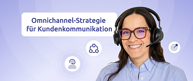 eine lächelnde agentin mit der aufschrift "omnichannel-strategie für kundenkommunikation"