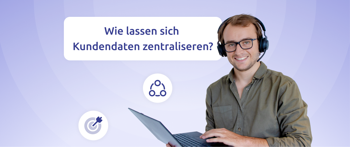 ein lächelnder call center agent mit einem laptop in der hand und einem headset auf dem kopf, neben ihm die aufscrhift "wie lassen sich kundendaten zentraliseren?"